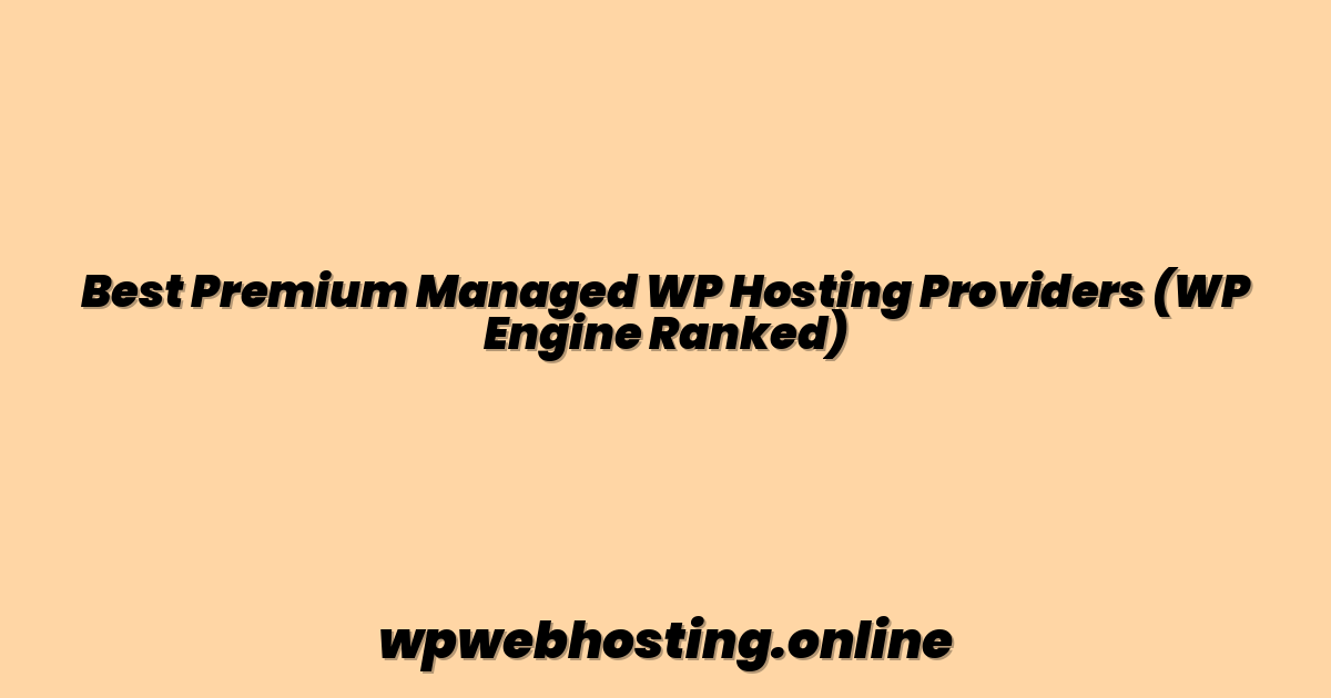 Best Premium Managed WP Hosting Providers (WP Engine Ranked)