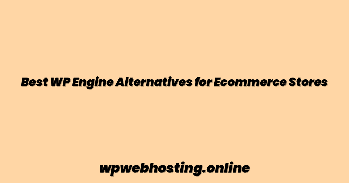 Best WP Engine Alternatives for Ecommerce Stores