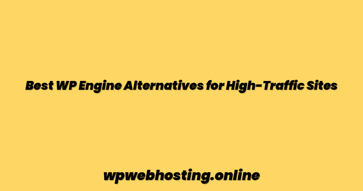 Best WP Engine Alternatives for High-Traffic Sites
