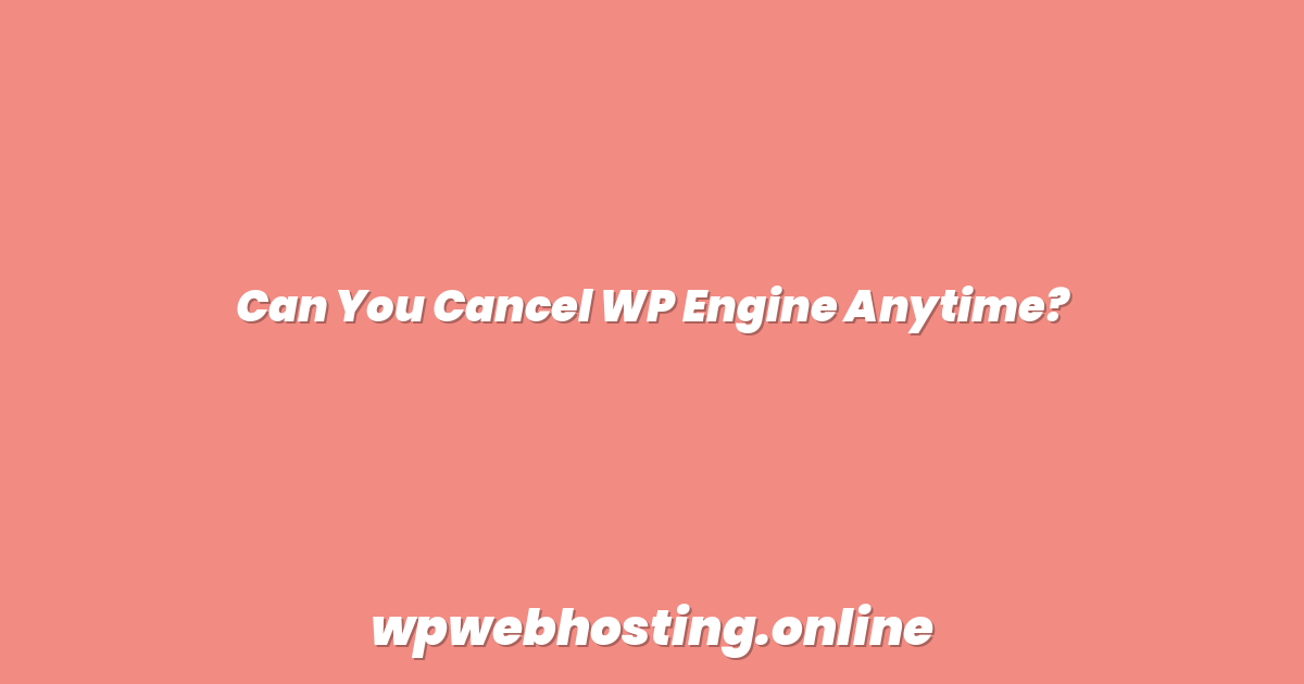 Can You Cancel WP Engine Anytime?