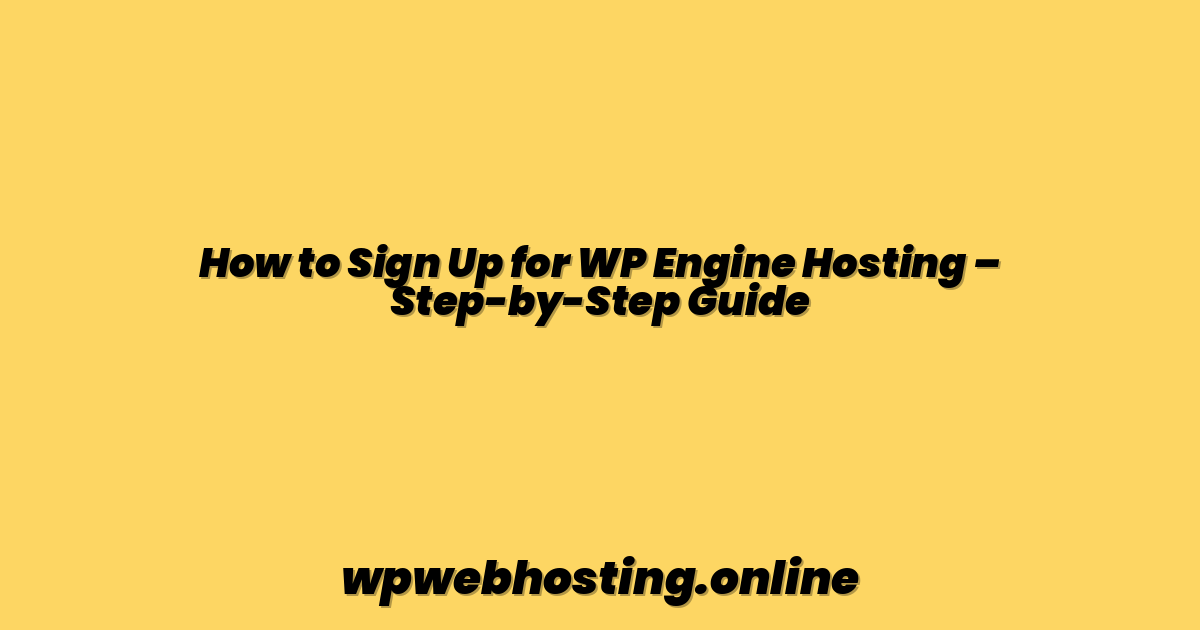 How to Sign Up for WP Engine Hosting – Step-by-Step Guide