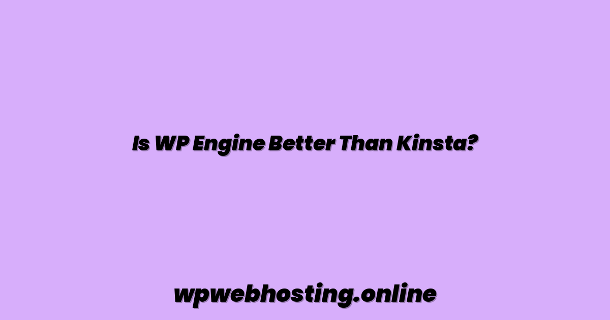 Is WP Engine Better Than Kinsta?