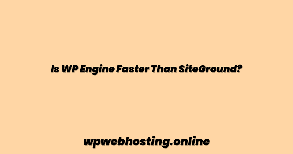 Is WP Engine Faster Than SiteGround?