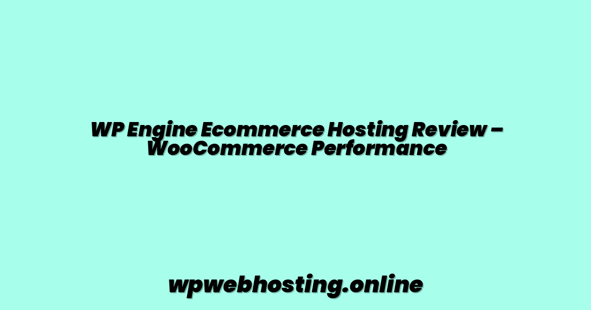 WP Engine Ecommerce Hosting Review – WooCommerce Performance