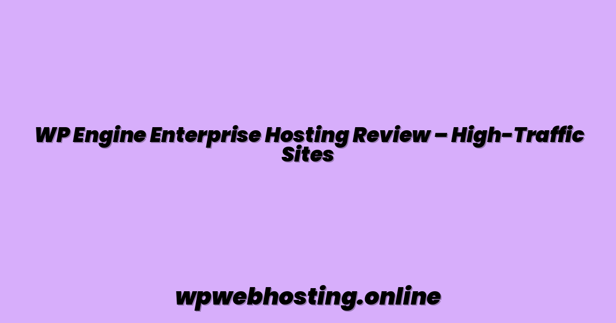 WP Engine Enterprise Hosting Review – High-Traffic Sites
