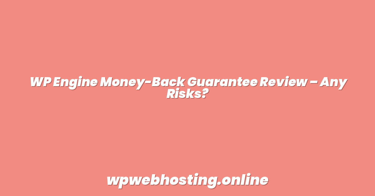 WP Engine Money-Back Guarantee Review – Any Risks?