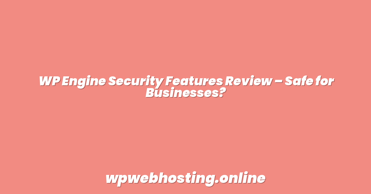 WP Engine Security Features Review – Safe for Businesses?