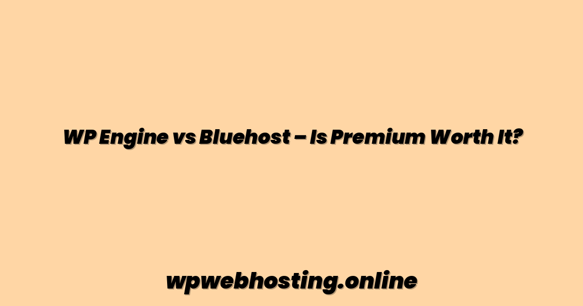 WP Engine vs Bluehost – Is Premium Worth It?