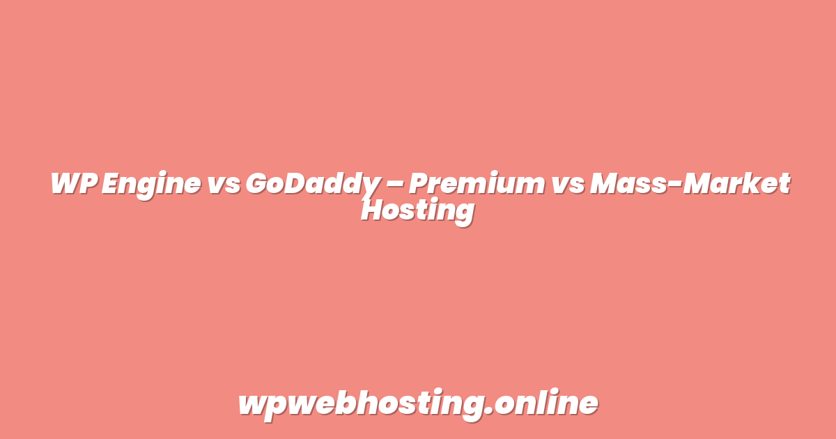 WP Engine vs GoDaddy – Premium vs Mass-Market Hosting