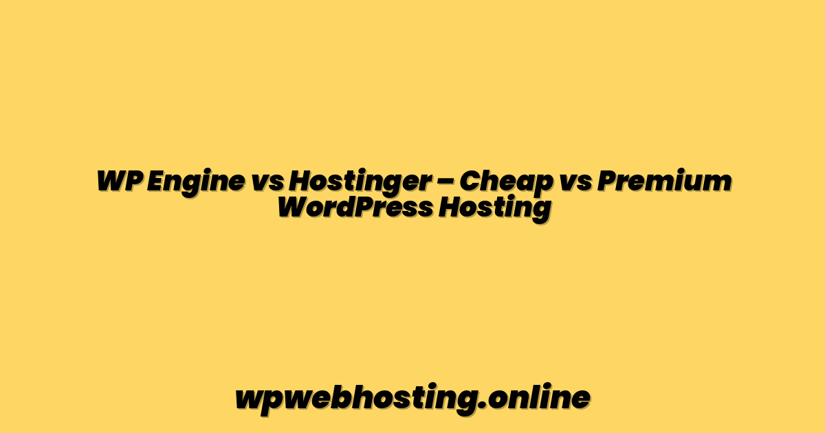 WP Engine vs Hostinger – Cheap vs Premium WordPress Hosting
