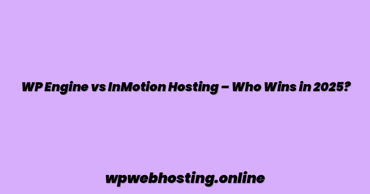 WP Engine vs InMotion Hosting – Who Wins in 2025?