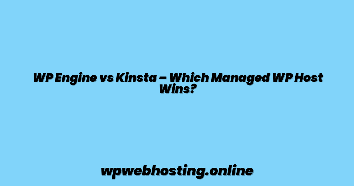 WP Engine vs Kinsta – Which Managed WP Host Wins?
